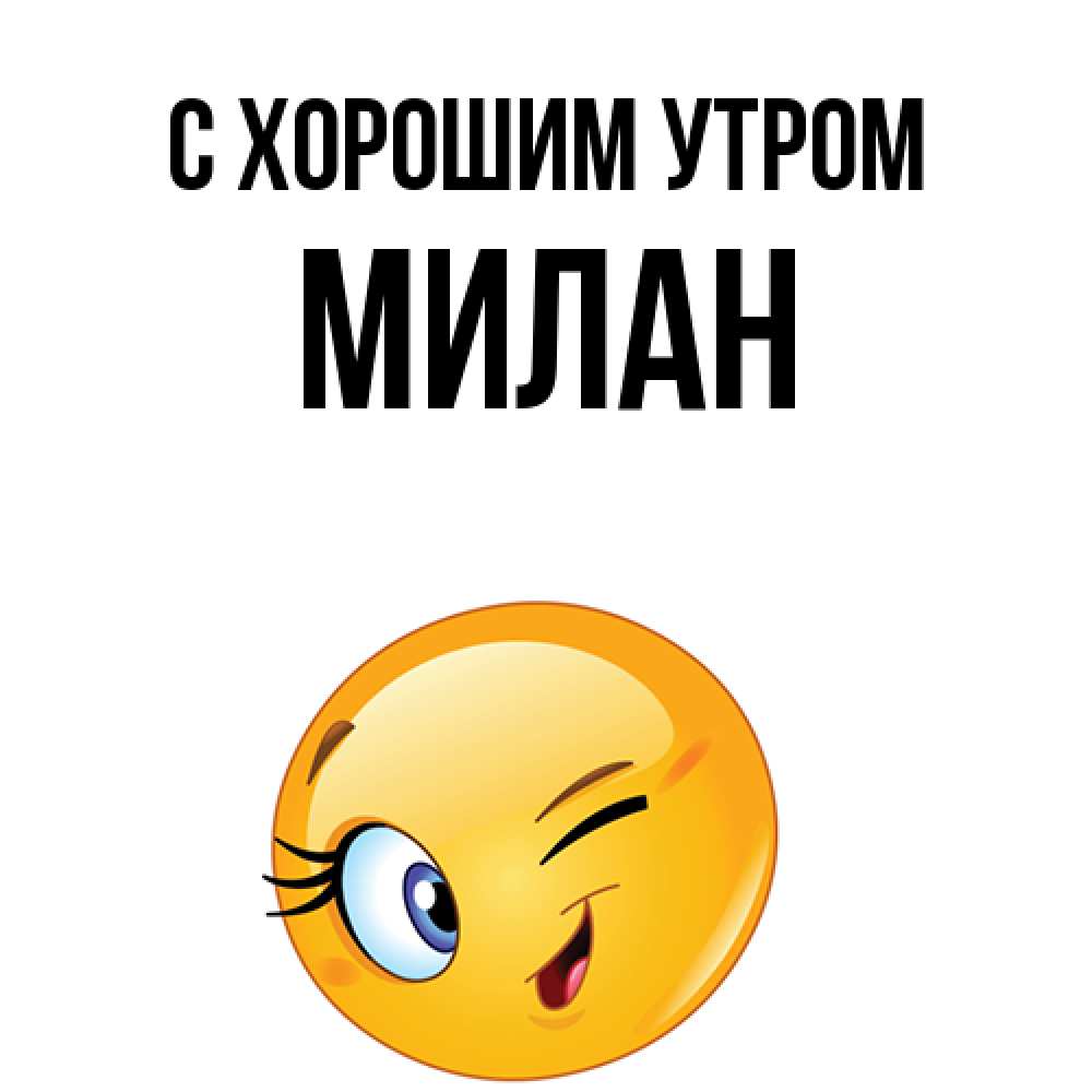 Открытка на каждый день с именем, Милан С хорошим утром хорошее настроение Прикольная открытка с пожеланием онлайн скачать бесплатно 