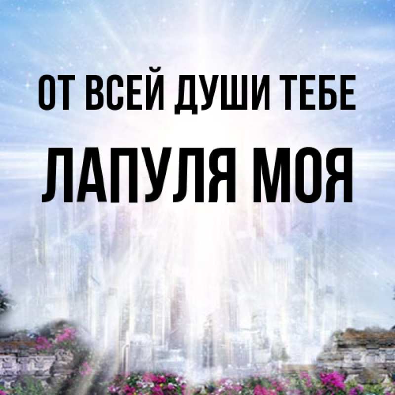 Открытка с именем, Лапуля моя, От всей души тебе