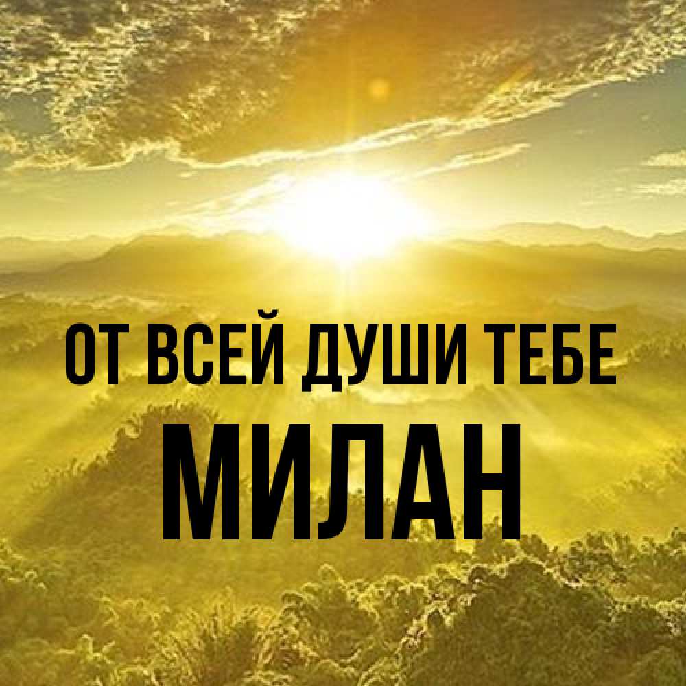 Открытка на каждый день с именем, Милан От всей души тебе леса и небо в желтом Прикольная открытка с пожеланием онлайн скачать бесплатно 
