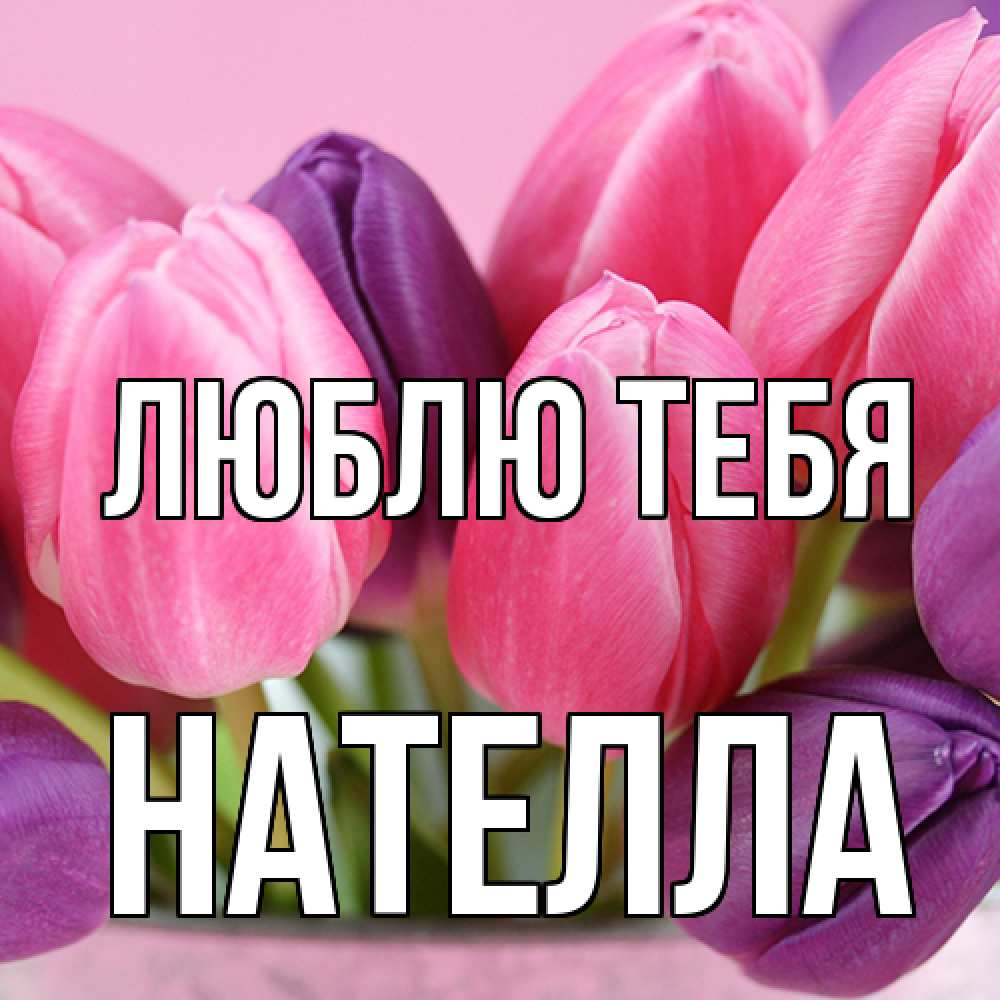 Открытка на каждый день с именем, Нателла Люблю тебя маме 1 Прикольная открытка с пожеланием онлайн скачать бесплатно 