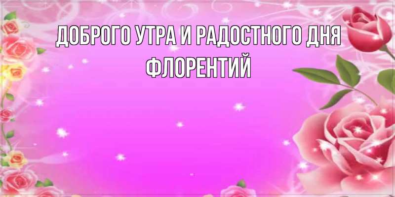 Картинка Доброго утра и радостного дня, Флорентий