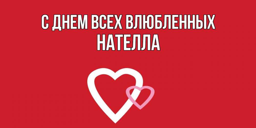 Открытка на каждый день с именем, Нателла С днем всех влюбленных Красненькая валентинка для влюбленных Прикольная открытка с пожеланием онлайн скачать бесплатно 