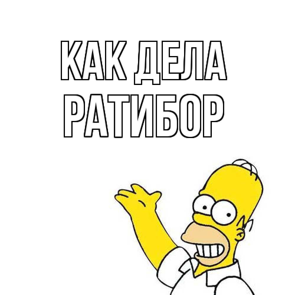 Открытка на каждый день с именем, Ратибор Как дела Симпсоны Прикольная открытка с пожеланием онлайн скачать бесплатно 
