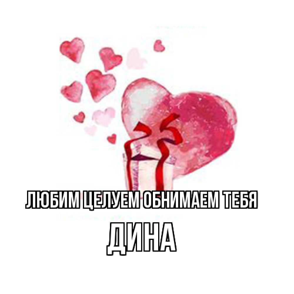 Открытка на каждый день с именем, Дина Любим целуем обнимаем тебя признание в любви для парня или девушки Прикольная открытка с пожеланием онлайн скачать бесплатно 