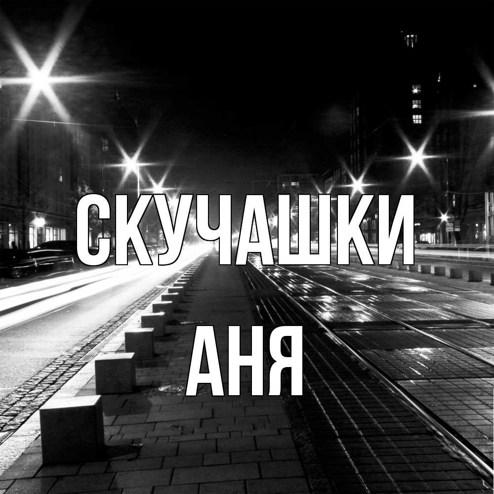 Открытка на каждый день с именем, Аня Скучашки проспект Прикольная открытка с пожеланием онлайн скачать бесплатно 