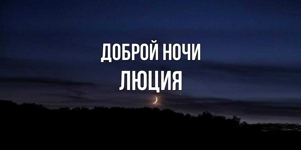 Открытка на каждый день с именем, Люция Доброй ночи месяц Прикольная открытка с пожеланием онлайн скачать бесплатно 