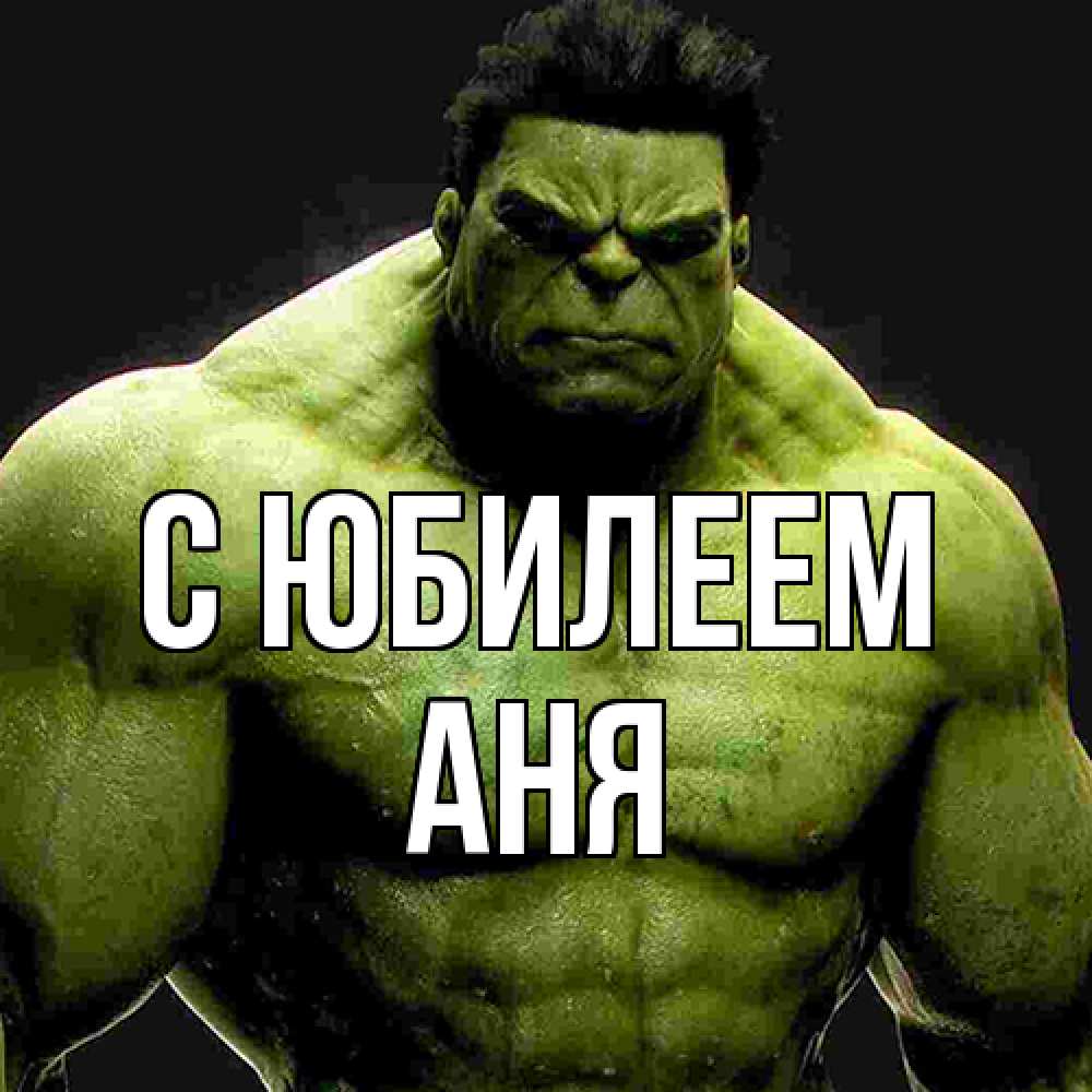 Открытка на каждый день с именем, Аня C юбилеем зеленый супергерой марвел Прикольная открытка с пожеланием онлайн скачать бесплатно 