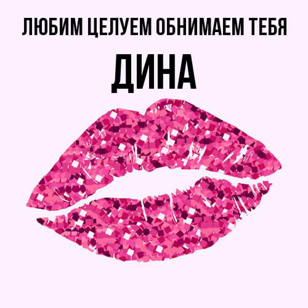 Открытка на каждый день с именем, Дина Любим целуем обнимаем тебя открытка с женскими губами и поцелуем для парня Прикольная открытка с пожеланием онлайн скачать бесплатно 