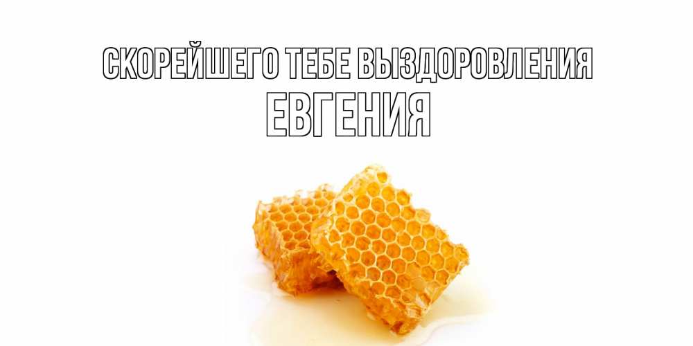 Открытка на каждый день с именем, Евгения Скорейшего тебе выздоровления скорейшего выздоровления для знакомых Прикольная открытка с пожеланием онлайн скачать бесплатно 