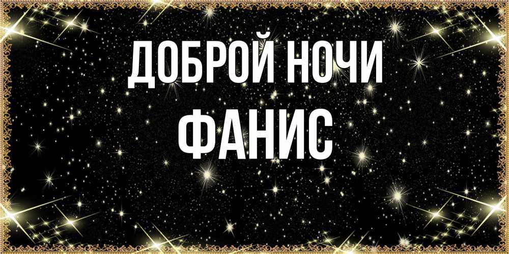 Открытка на каждый день с именем, Фанис Доброй ночи засыпаем под звездами Прикольная открытка с пожеланием онлайн скачать бесплатно 