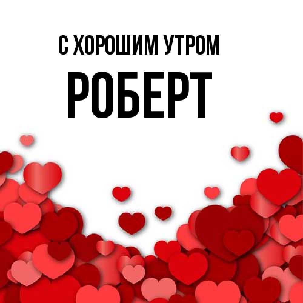 Открытка на каждый день с именем, Роберт С хорошим утром хорошего настроения Прикольная открытка с пожеланием онлайн скачать бесплатно 