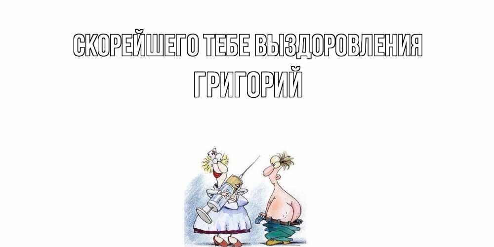 Открытка на каждый день с именем, Григорий Скорейшего тебе выздоровления шприц Прикольная открытка с пожеланием онлайн скачать бесплатно 
