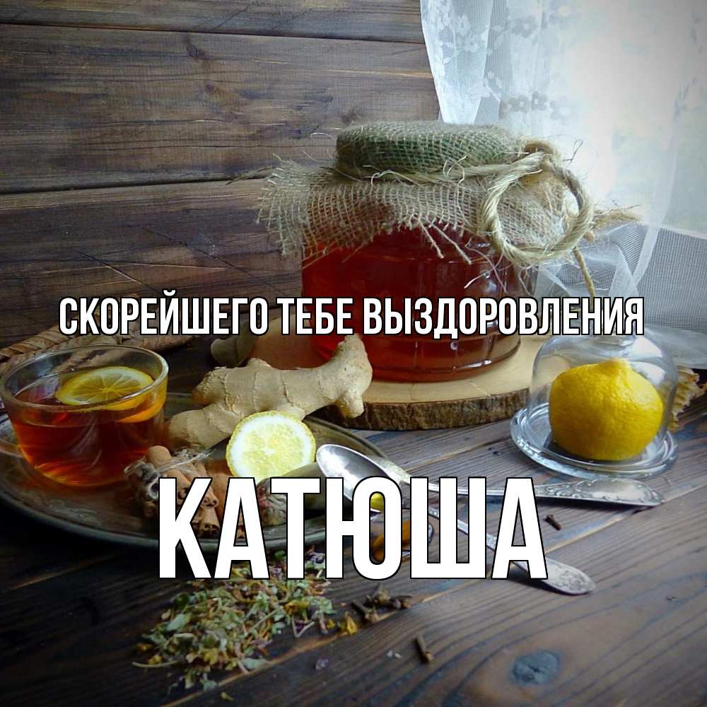 Открытка на каждый день с именем, Катюша Скорейшего тебе выздоровления банка с медом Прикольная открытка с пожеланием онлайн скачать бесплатно 