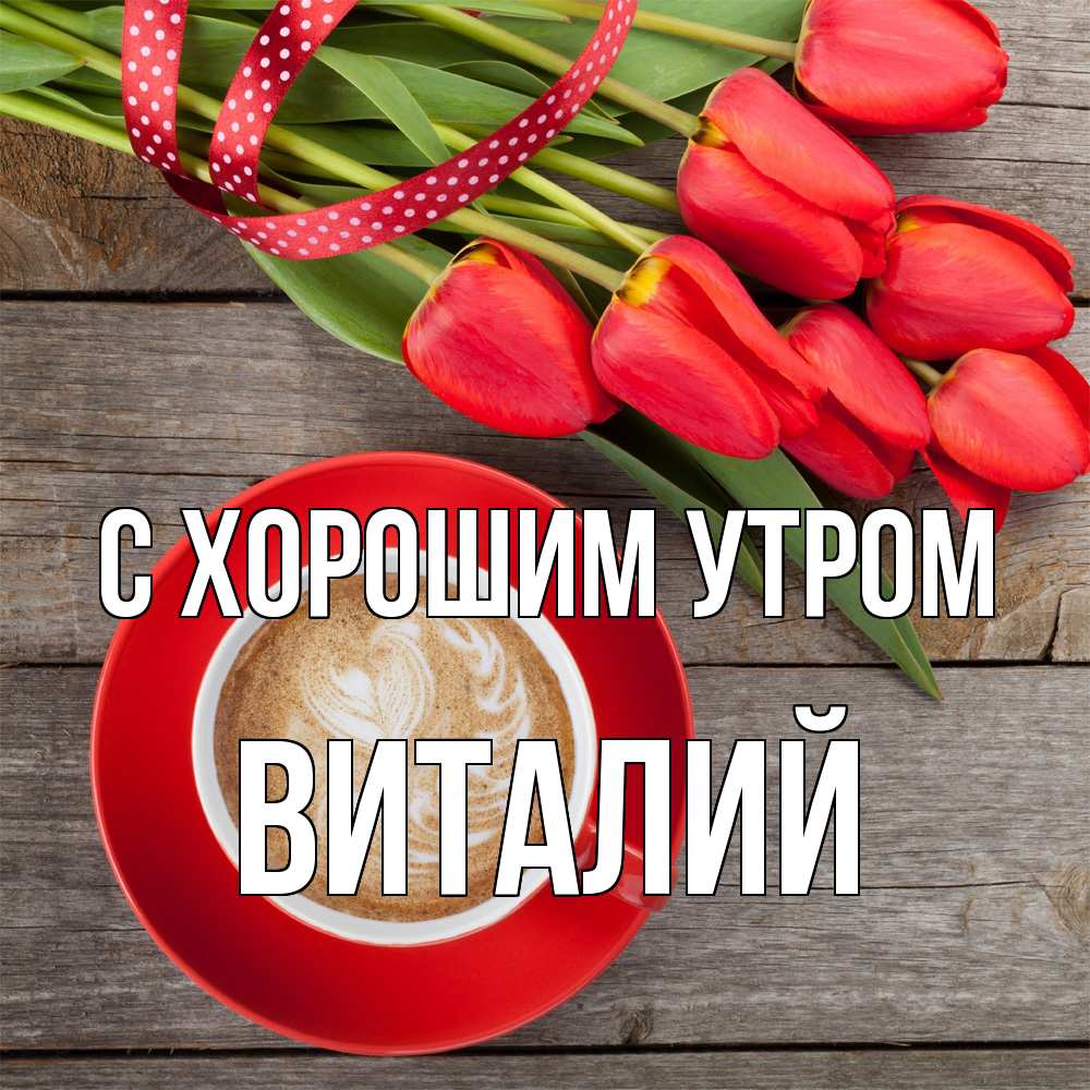 Открытка на каждый день с именем, Виталий С хорошим утром красное блюдце Прикольная открытка с пожеланием онлайн скачать бесплатно 