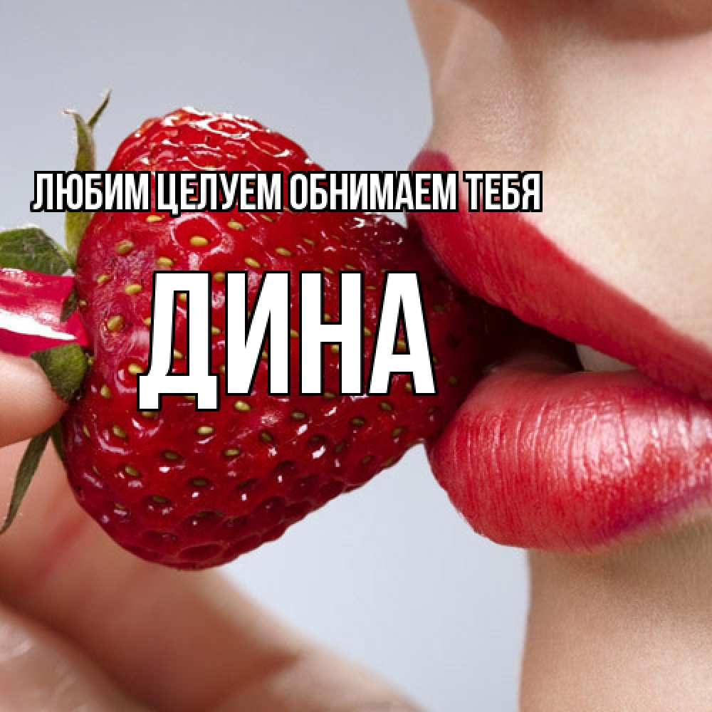 Открытка на каждый день с именем, Дина Любим целуем обнимаем тебя губки держат клубничку Прикольная открытка с пожеланием онлайн скачать бесплатно 