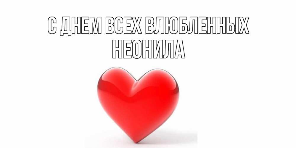 Открытка на каждый день с именем, Неонила С днем всех влюбленных сердечко на 14 февраля Прикольная открытка с пожеланием онлайн скачать бесплатно 