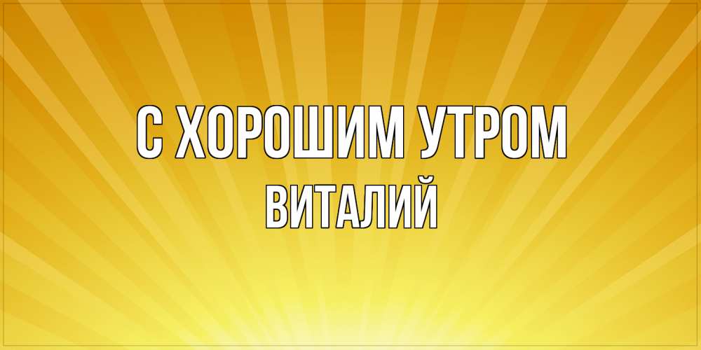 Открытка на каждый день с именем, Виталий С хорошим утром пожелания доброго утра Прикольная открытка с пожеланием онлайн скачать бесплатно 