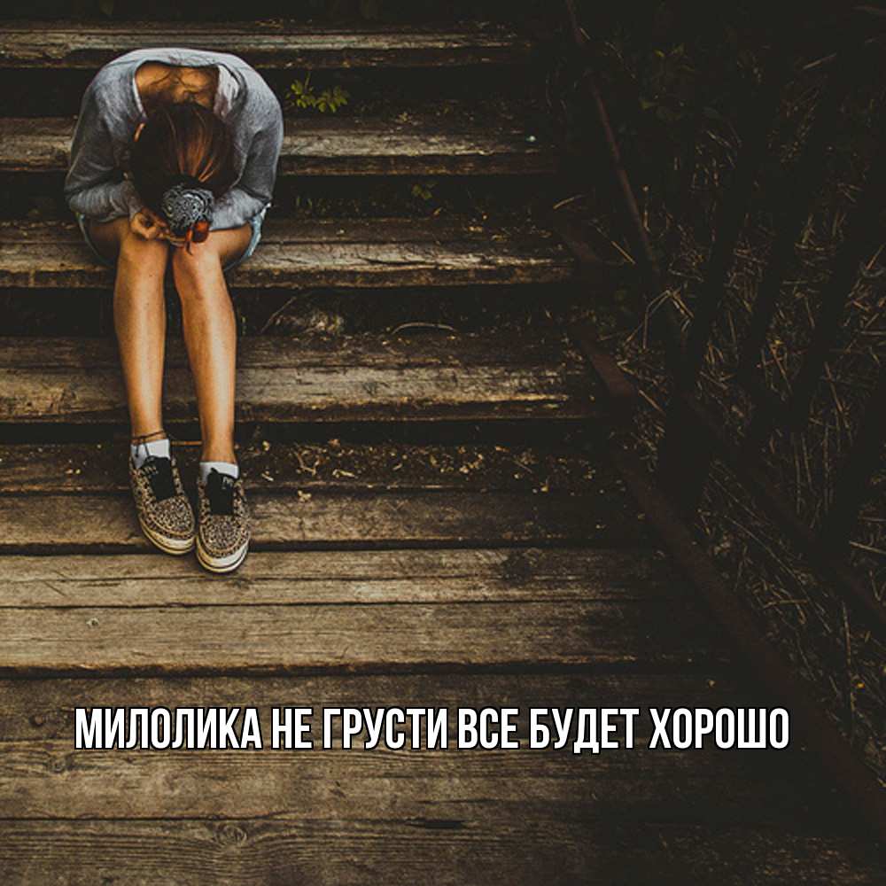 Открытка на каждый день с именем, Милолика Не грусти все будет хорошо девушка сидит на деревянных ступеньках Прикольная открытка с пожеланием онлайн скачать бесплатно 