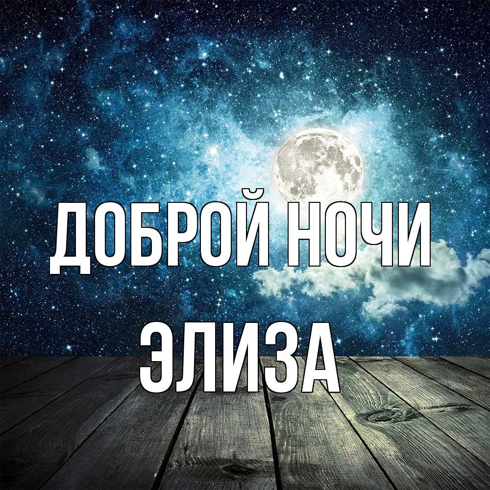 Открытка на каждый день с именем, Элиза Доброй ночи луна Прикольная открытка с пожеланием онлайн скачать бесплатно 