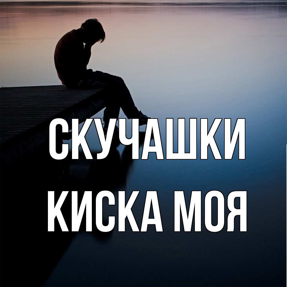 Открытка на каждый день с именем, Киска-моя Скучашки печаль Прикольная открытка с пожеланием онлайн скачать бесплатно 