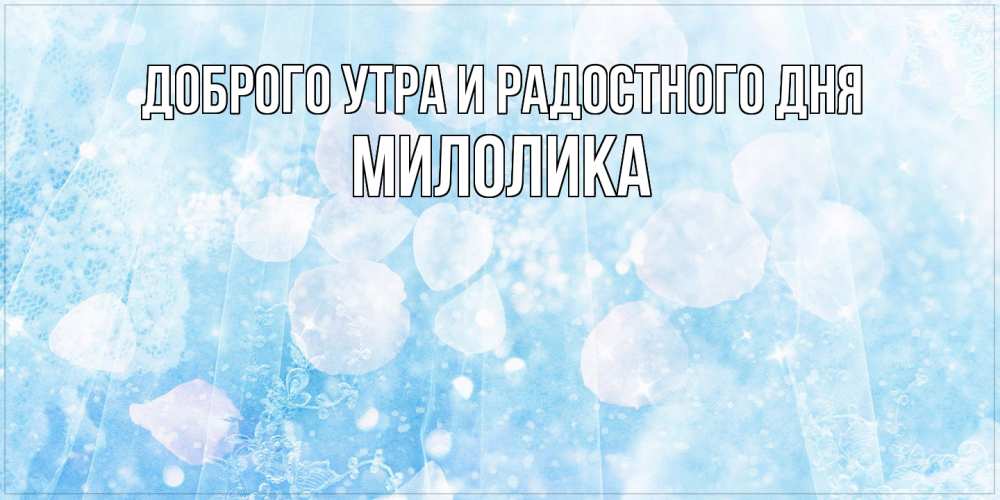 Открытка на каждый день с именем, Милолика Доброго утра и радостного дня зимняя тема Прикольная открытка с пожеланием онлайн скачать бесплатно 