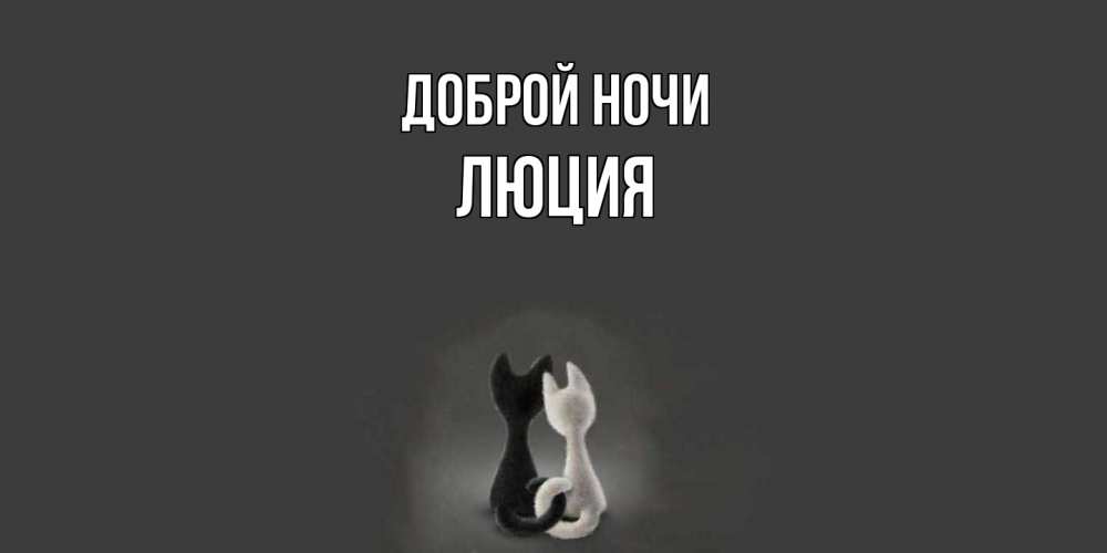 Открытка на каждый день с именем, Люция Доброй ночи коты Прикольная открытка с пожеланием онлайн скачать бесплатно 