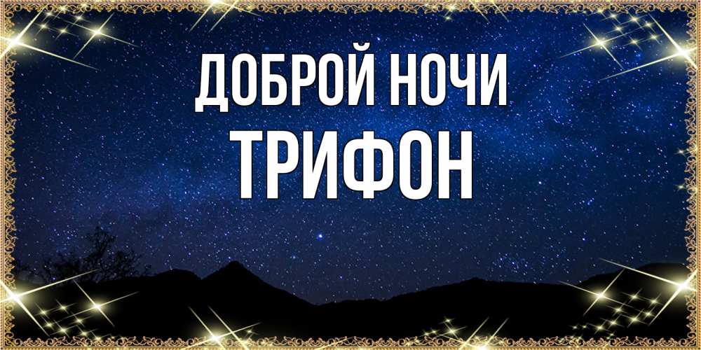 Открытка на каждый день с именем, Трифон Доброй ночи млечный путь Прикольная открытка с пожеланием онлайн скачать бесплатно 