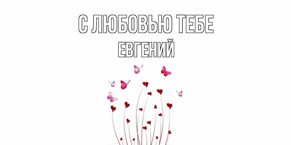 Открытка на каждый день с именем, Евгений С любовью тебе бабо Прикольная открытка с пожеланием онлайн скачать бесплатно 