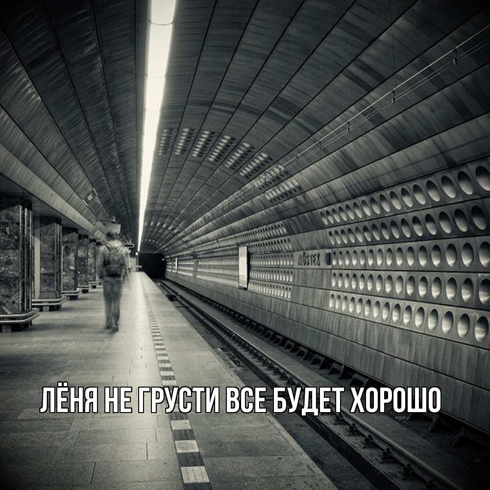 Открытка на каждый день с именем, Лёня Не грусти все будет хорошо пустая станция метро Прикольная открытка с пожеланием онлайн скачать бесплатно 