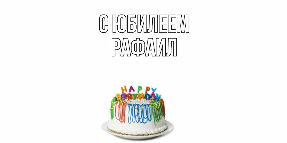 Открытка на каждый день с именем, Рафаил C юбилеем Тортик Прикольная открытка с пожеланием онлайн скачать бесплатно 