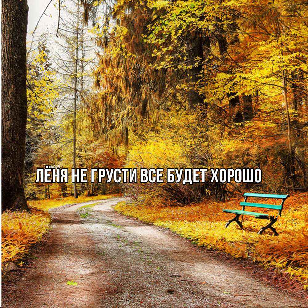 Открытка на каждый день с именем, Лёня Не грусти все будет хорошо зеленая лавочка Прикольная открытка с пожеланием онлайн скачать бесплатно 