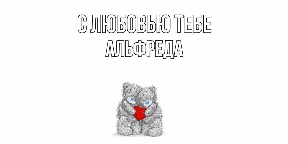 Открытка на каждый день с именем, Альфреда С любовью тебе мишки, сердце Прикольная открытка с пожеланием онлайн скачать бесплатно 