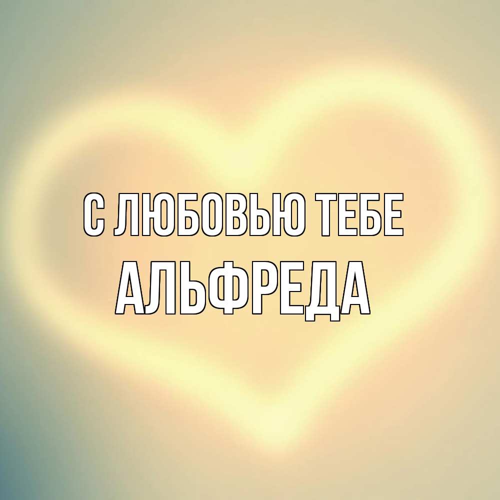 Открытка на каждый день с именем, Альфреда С любовью тебе сердце Прикольная открытка с пожеланием онлайн скачать бесплатно 
