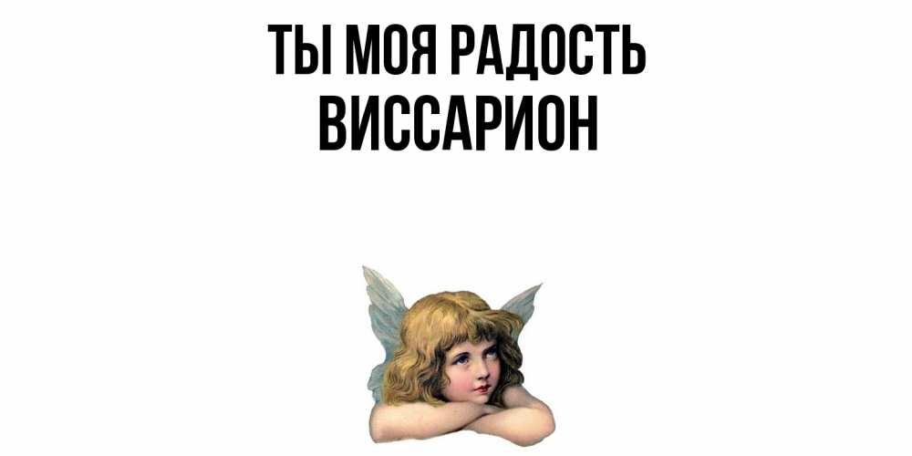 Открытка на каждый день с именем, Виссарион Ты моя радость ангел Прикольная открытка с пожеланием онлайн скачать бесплатно 