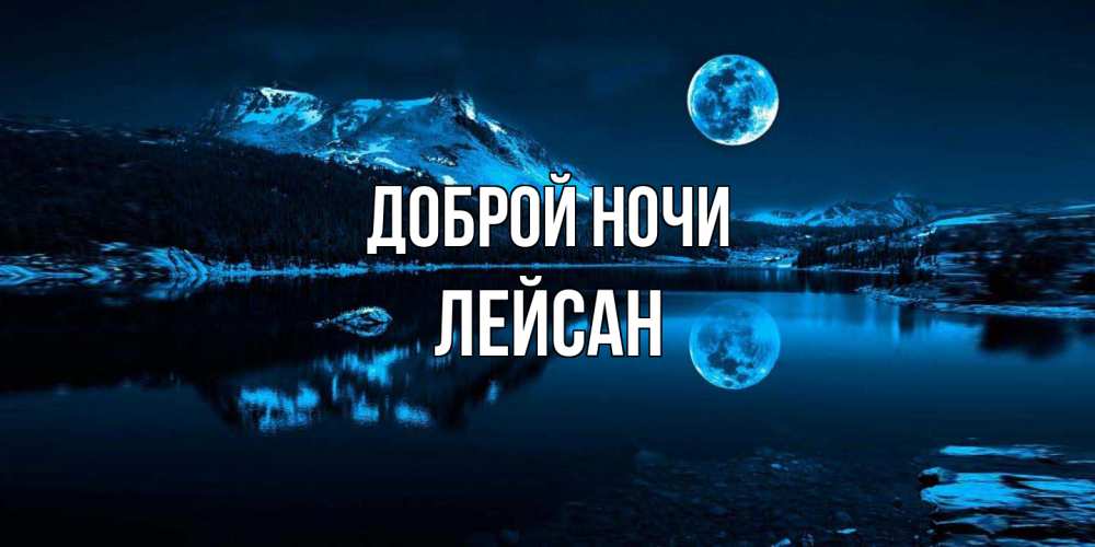 Открытка на каждый день с именем, Лейсан Доброй ночи луна, озеро, горы Прикольная открытка с пожеланием онлайн скачать бесплатно 