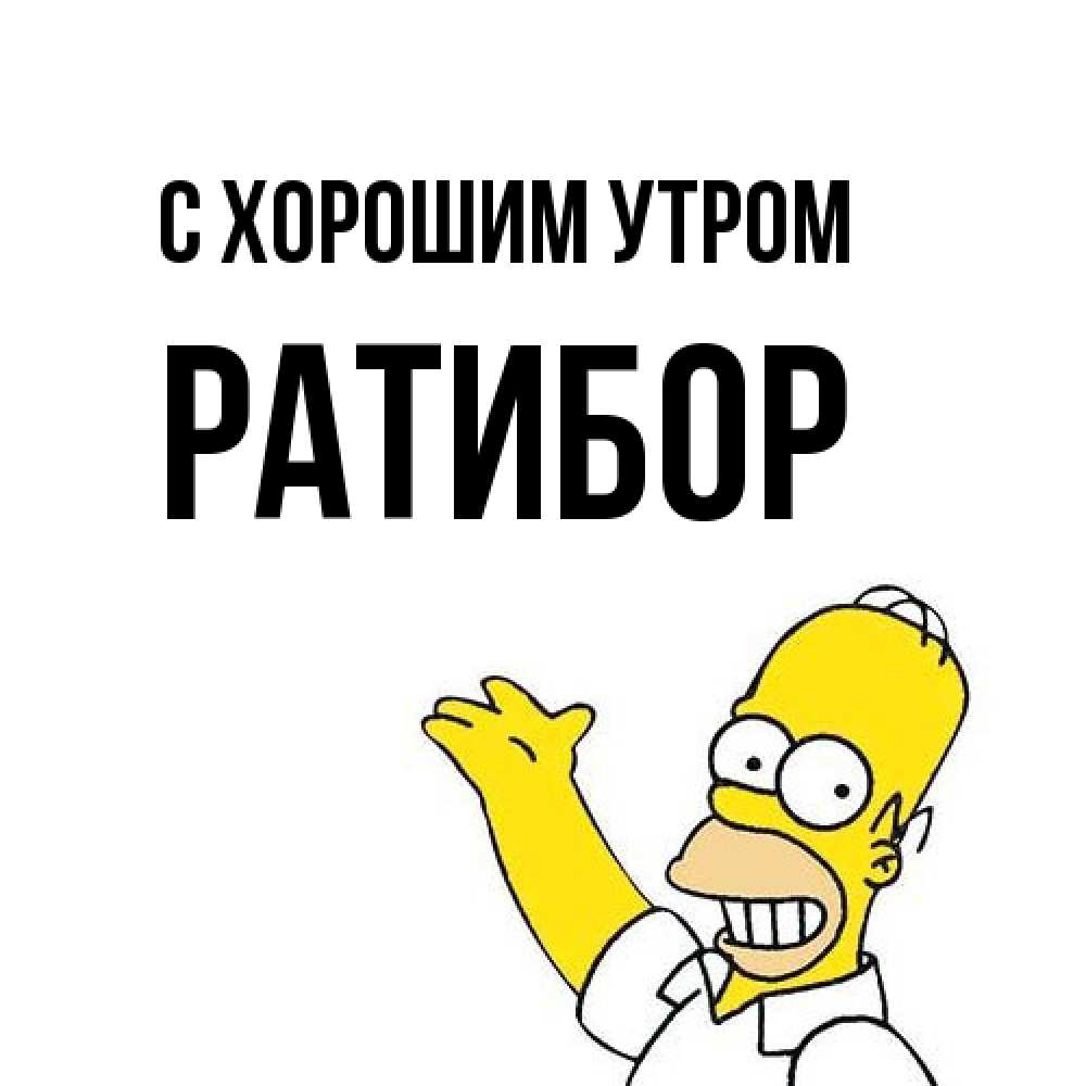 Открытка на каждый день с именем, Ратибор С хорошим утром открытки с пожеланиями Прикольная открытка с пожеланием онлайн скачать бесплатно 