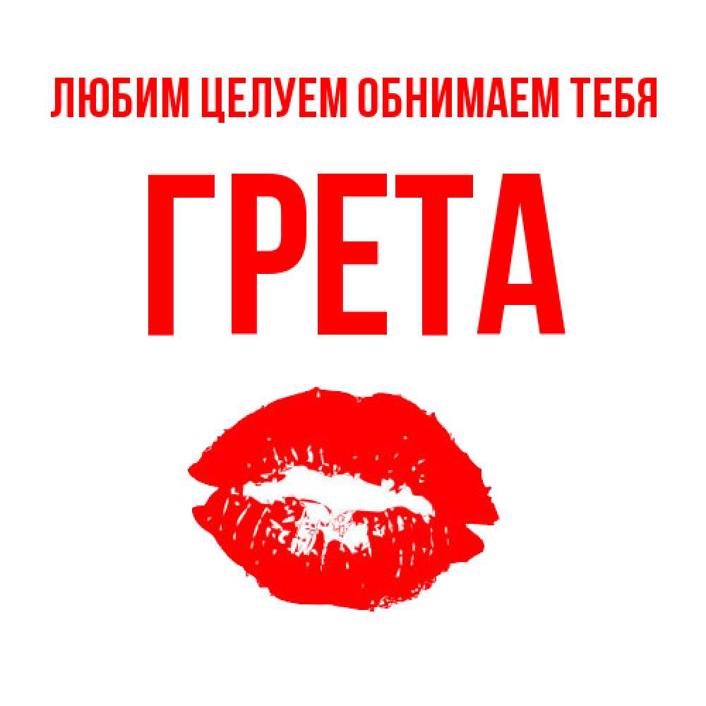 Открытка на каждый день с именем, Грета Любим целуем обнимаем тебя помада и губы Прикольная открытка с пожеланием онлайн скачать бесплатно 