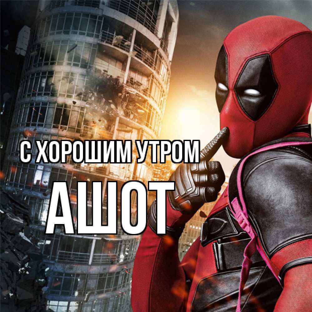 Открытка на каждый день с именем, Ашот С хорошим утром марвел и дедпул на фоне небоскреба Прикольная открытка с пожеланием онлайн скачать бесплатно 