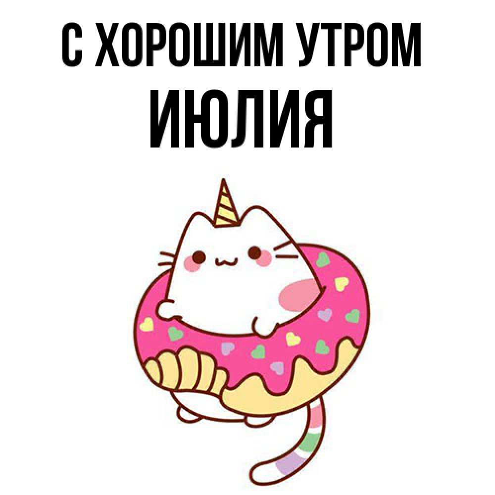 Открытка на каждый день с именем, Июлия С хорошим утром кот в бублике Прикольная открытка с пожеланием онлайн скачать бесплатно 