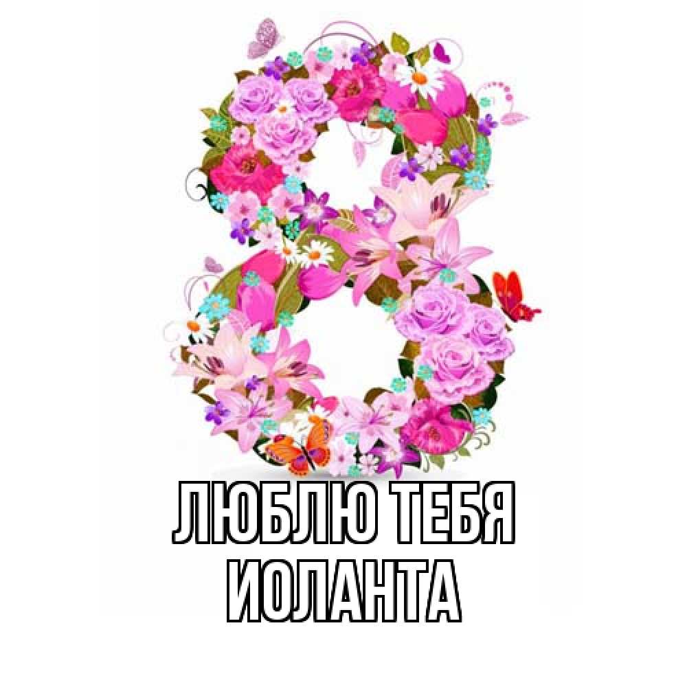 Открытка на каждый день с именем, Иоланта Люблю тебя международный женский день Прикольная открытка с пожеланием онлайн скачать бесплатно 