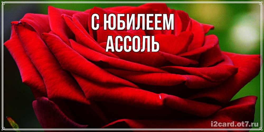 Открытка на каждый день с именем, Ассоль C юбилеем розочка очень красивая Прикольная открытка с пожеланием онлайн скачать бесплатно 