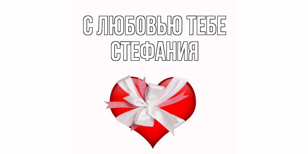 Открытка на каждый день с именем, Стефания С любовью тебе сердце, ленты, бантик Прикольная открытка с пожеланием онлайн скачать бесплатно 