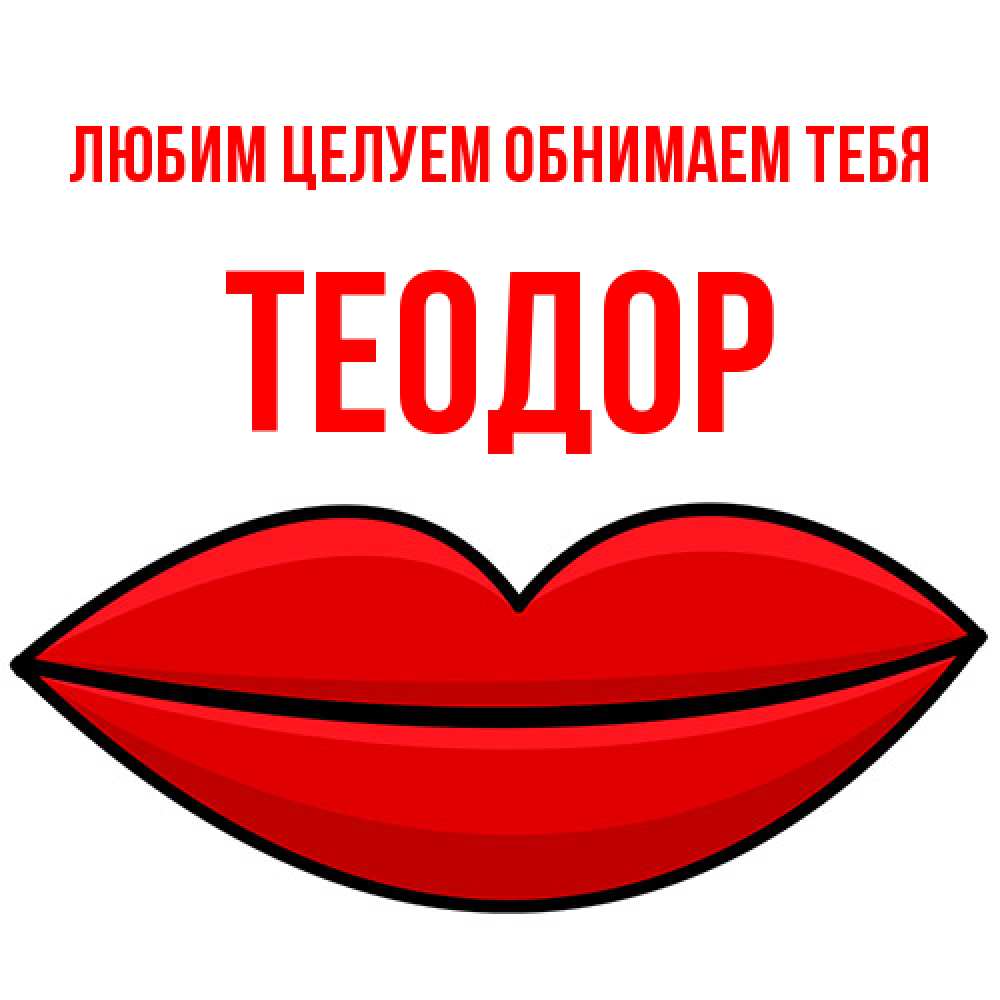 Открытка на каждый день с именем, Теодор Любим целуем обнимаем тебя губы векторные Прикольная открытка с пожеланием онлайн скачать бесплатно 