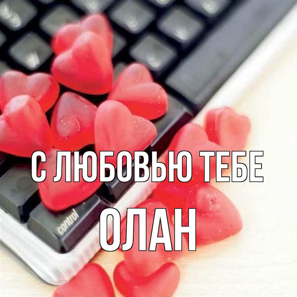 Открытка на каждый день с именем, Олан С любовью тебе конфеты в виде сердец Прикольная открытка с пожеланием онлайн скачать бесплатно 