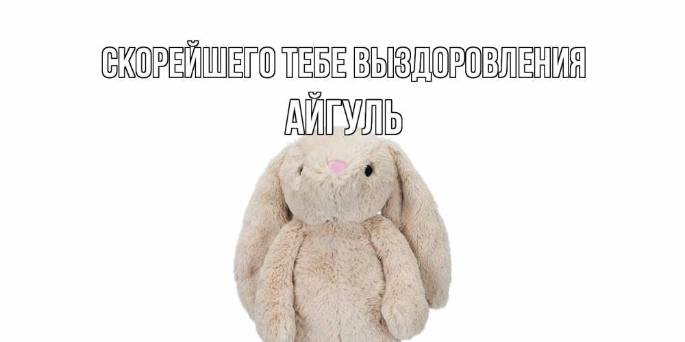 Открытка на каждый день с именем, Айгуль Скорейшего тебе выздоровления не болей Прикольная открытка с пожеланием онлайн скачать бесплатно 