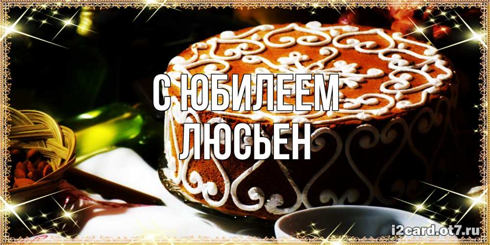 Открытка на каждый день с именем, Люсьен C юбилеем открытка с тортом на день рождения Прикольная открытка с пожеланием онлайн скачать бесплатно 