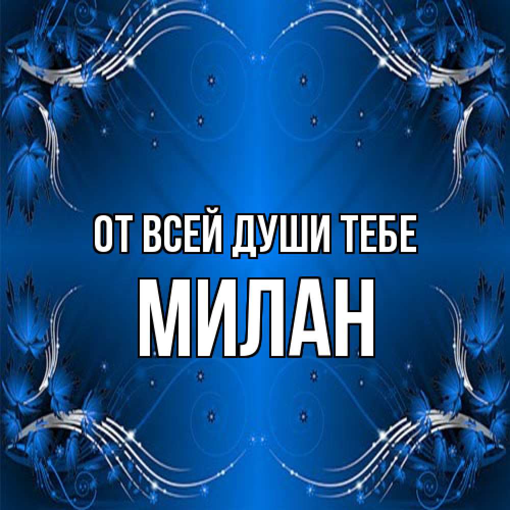 Открытка на каждый день с именем, Милан От всей души тебе красивая рамочка с узорами Прикольная открытка с пожеланием онлайн скачать бесплатно 