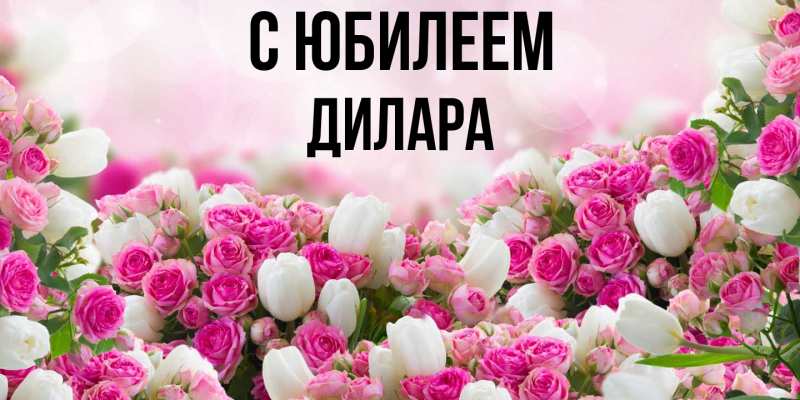 Открытка с именем, Дилара, C юбилеем
