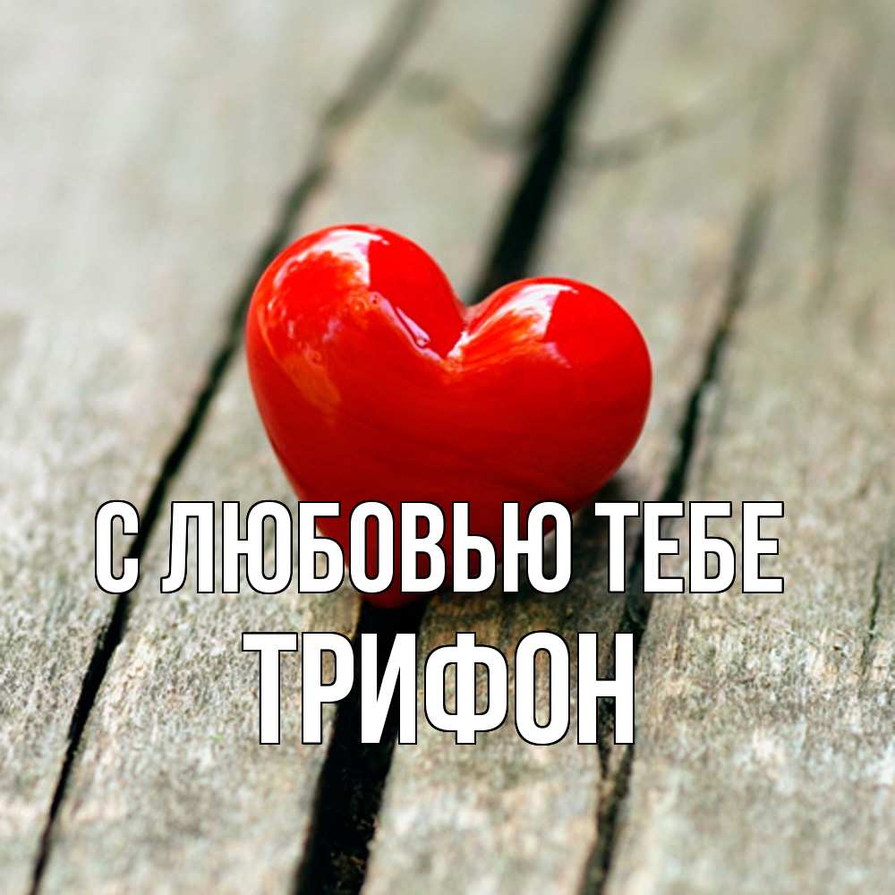 Открытка на каждый день с именем, Трифон С любовью тебе красное 2 Прикольная открытка с пожеланием онлайн скачать бесплатно 