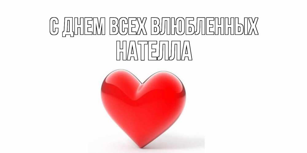 Открытка на каждый день с именем, Нателла С днем всех влюбленных сердечко на 14 февраля Прикольная открытка с пожеланием онлайн скачать бесплатно 